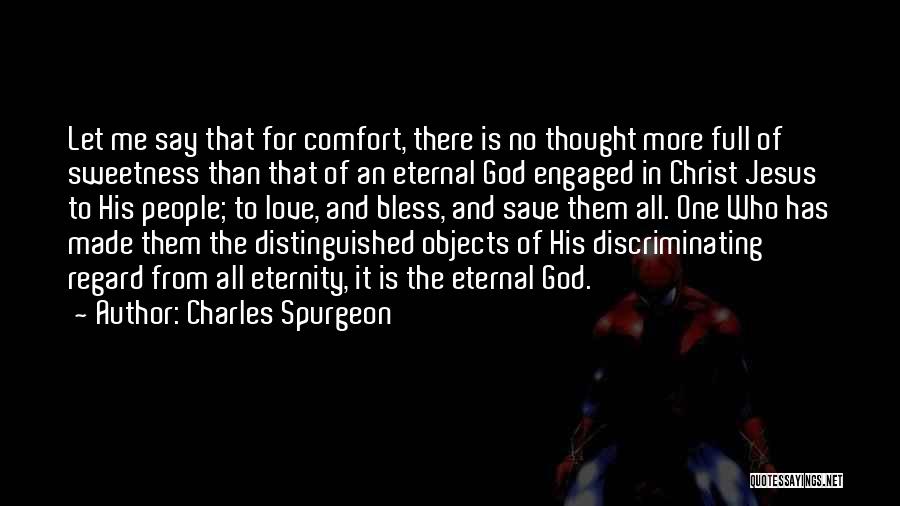 Charles Spurgeon Quotes: Let Me Say That For Comfort, There Is No Thought More Full Of Sweetness Than That Of An Eternal God