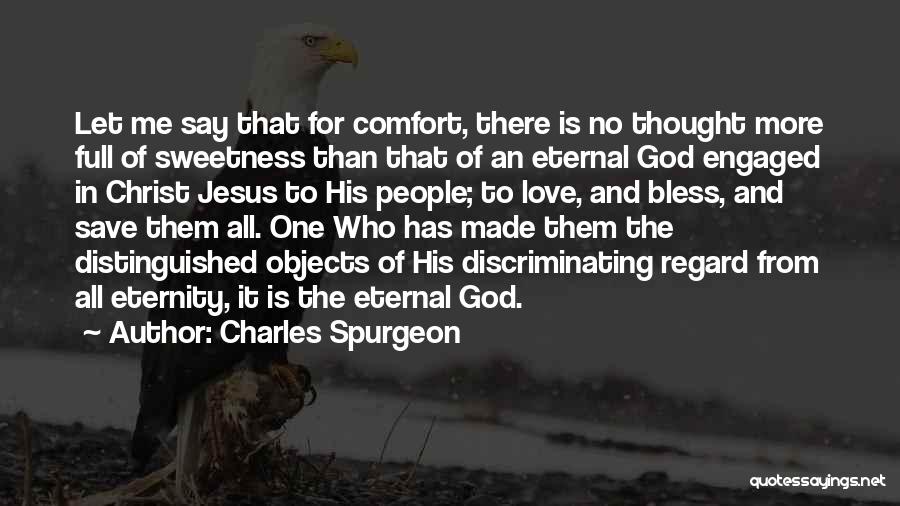 Charles Spurgeon Quotes: Let Me Say That For Comfort, There Is No Thought More Full Of Sweetness Than That Of An Eternal God