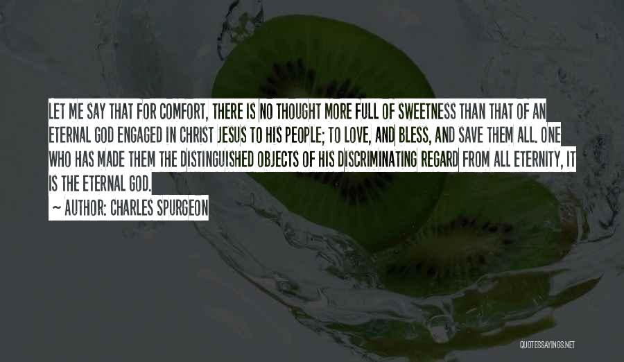 Charles Spurgeon Quotes: Let Me Say That For Comfort, There Is No Thought More Full Of Sweetness Than That Of An Eternal God