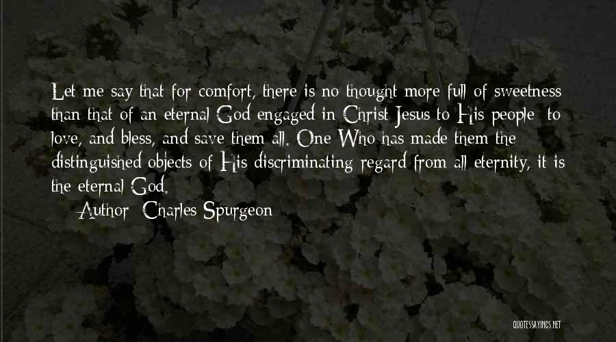 Charles Spurgeon Quotes: Let Me Say That For Comfort, There Is No Thought More Full Of Sweetness Than That Of An Eternal God