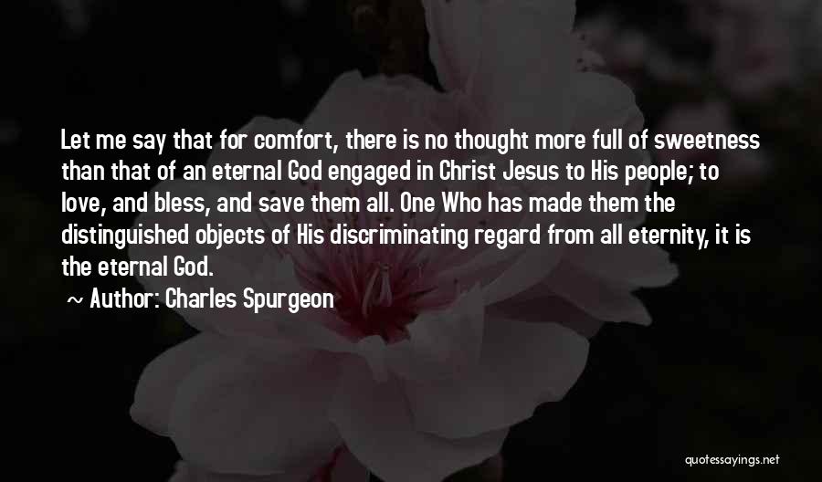 Charles Spurgeon Quotes: Let Me Say That For Comfort, There Is No Thought More Full Of Sweetness Than That Of An Eternal God