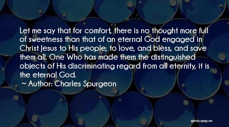 Charles Spurgeon Quotes: Let Me Say That For Comfort, There Is No Thought More Full Of Sweetness Than That Of An Eternal God