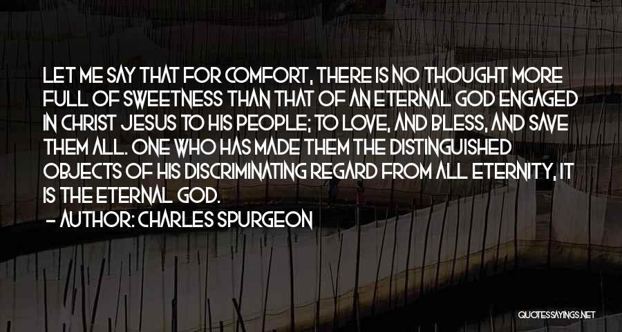 Charles Spurgeon Quotes: Let Me Say That For Comfort, There Is No Thought More Full Of Sweetness Than That Of An Eternal God