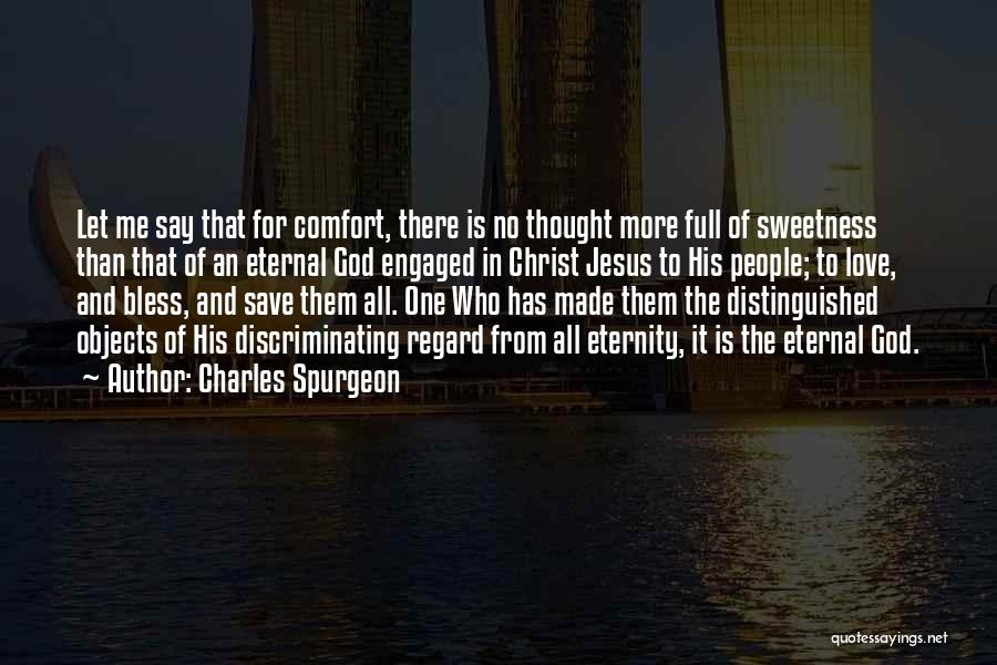 Charles Spurgeon Quotes: Let Me Say That For Comfort, There Is No Thought More Full Of Sweetness Than That Of An Eternal God