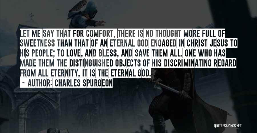 Charles Spurgeon Quotes: Let Me Say That For Comfort, There Is No Thought More Full Of Sweetness Than That Of An Eternal God