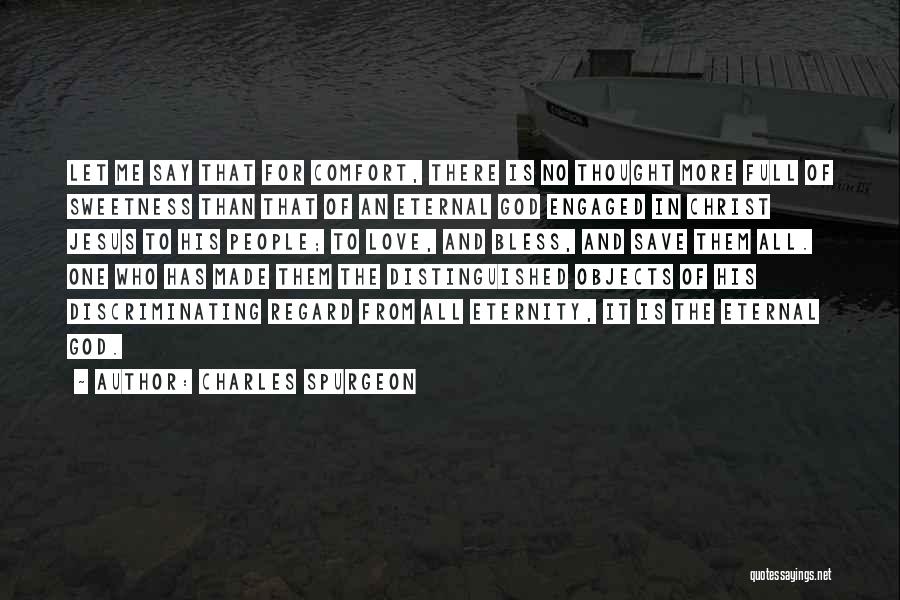 Charles Spurgeon Quotes: Let Me Say That For Comfort, There Is No Thought More Full Of Sweetness Than That Of An Eternal God