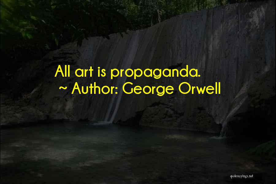 George Orwell Quotes: All Art Is Propaganda.
