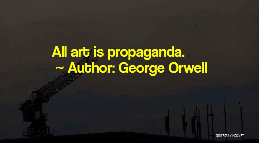 George Orwell Quotes: All Art Is Propaganda.
