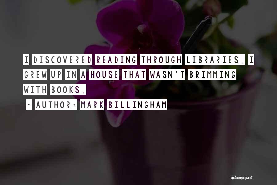 Mark Billingham Quotes: I Discovered Reading Through Libraries. I Grew Up In A House That Wasn't Brimming With Books.