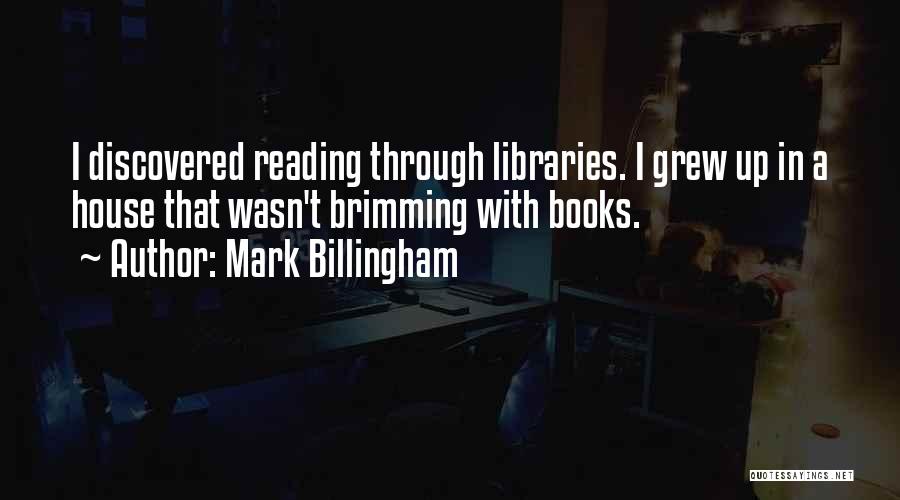 Mark Billingham Quotes: I Discovered Reading Through Libraries. I Grew Up In A House That Wasn't Brimming With Books.