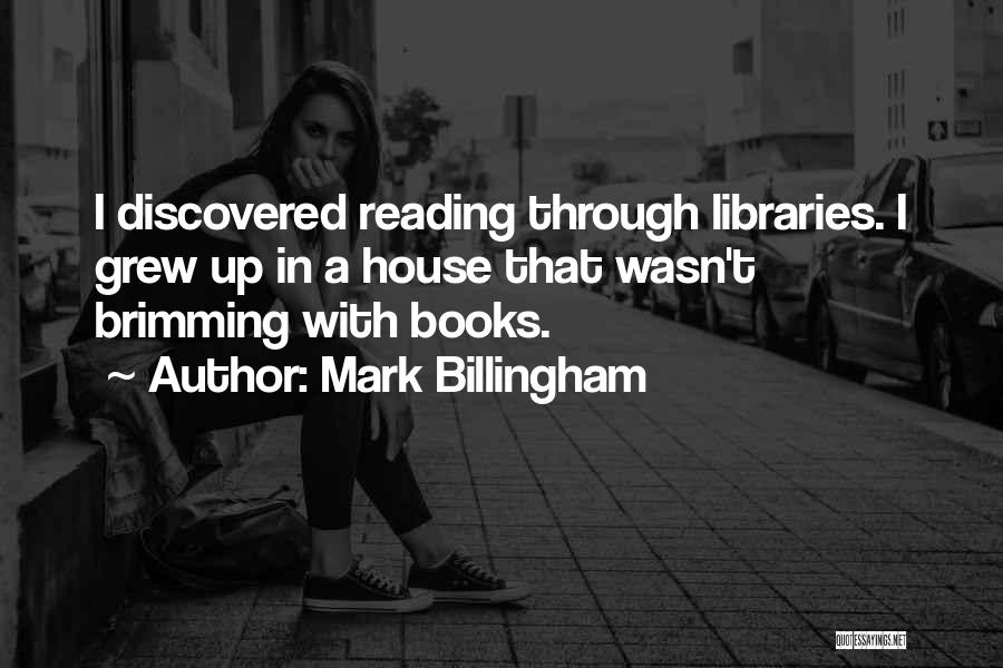 Mark Billingham Quotes: I Discovered Reading Through Libraries. I Grew Up In A House That Wasn't Brimming With Books.