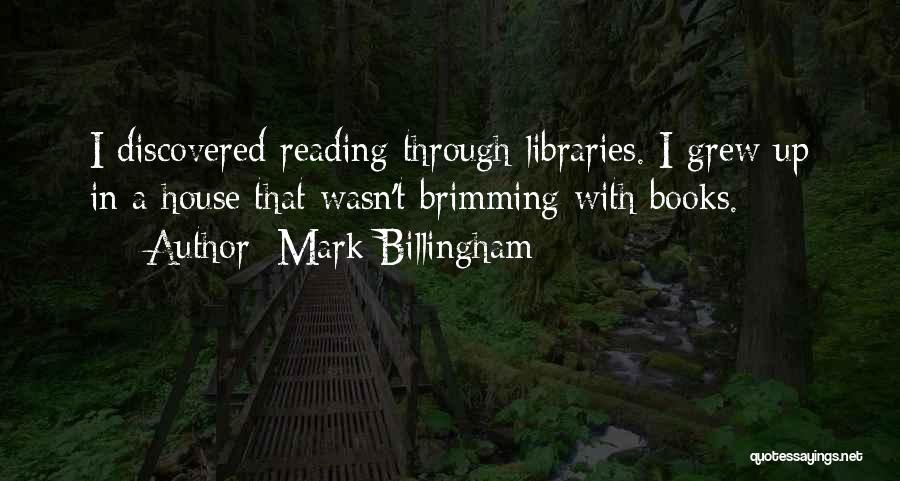 Mark Billingham Quotes: I Discovered Reading Through Libraries. I Grew Up In A House That Wasn't Brimming With Books.