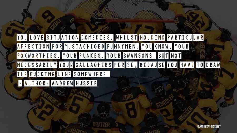 Andrew Hussie Quotes: You Love Situation Comedies, Whilst Holding Particular Affection For Mustachioed Funnymen. You Know, Your Foxworthies, Your Funkes, Your Swansons, But
