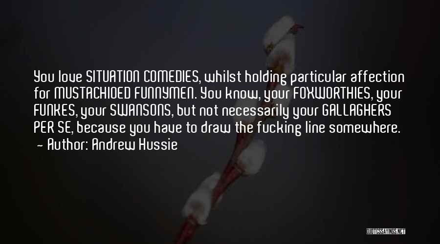 Andrew Hussie Quotes: You Love Situation Comedies, Whilst Holding Particular Affection For Mustachioed Funnymen. You Know, Your Foxworthies, Your Funkes, Your Swansons, But