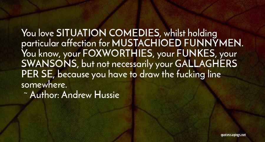 Andrew Hussie Quotes: You Love Situation Comedies, Whilst Holding Particular Affection For Mustachioed Funnymen. You Know, Your Foxworthies, Your Funkes, Your Swansons, But