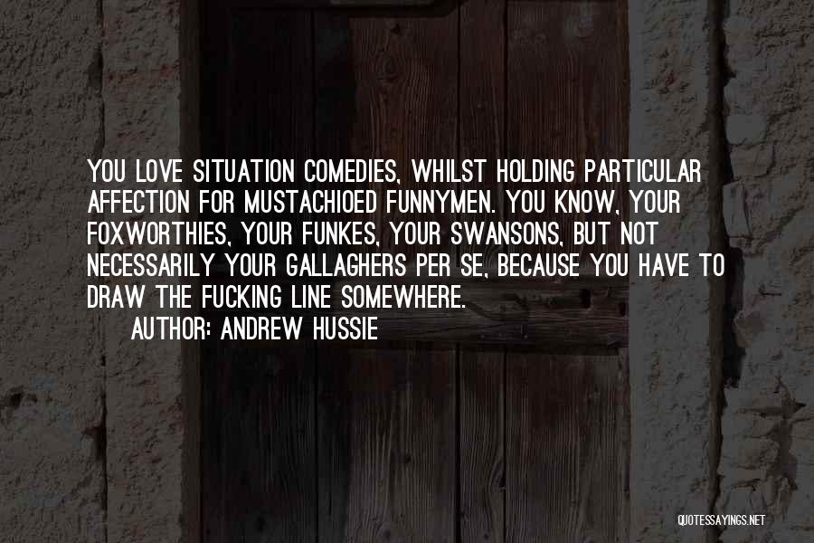 Andrew Hussie Quotes: You Love Situation Comedies, Whilst Holding Particular Affection For Mustachioed Funnymen. You Know, Your Foxworthies, Your Funkes, Your Swansons, But