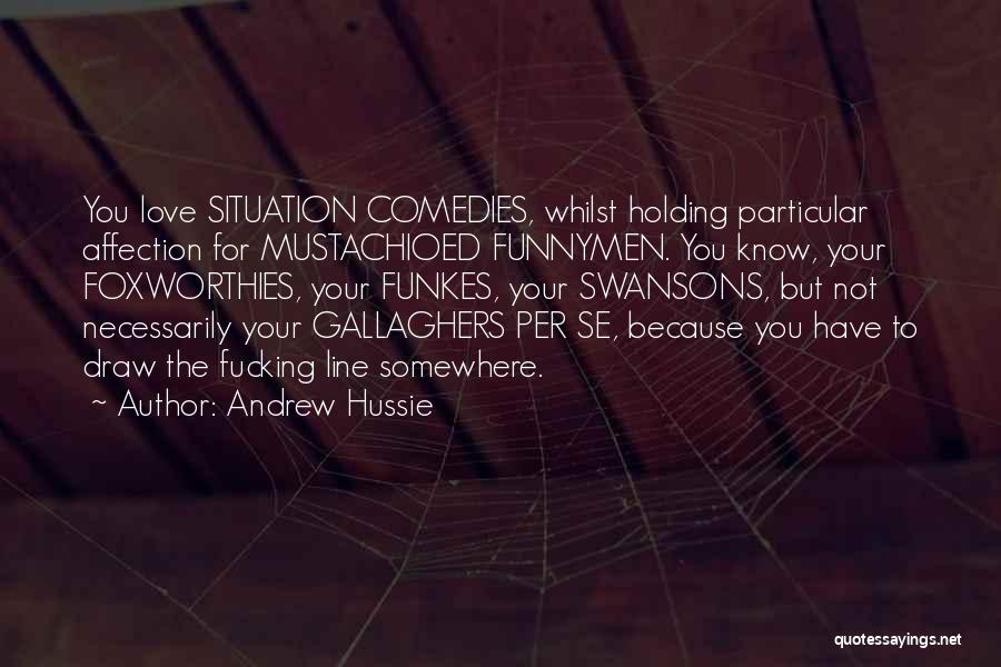 Andrew Hussie Quotes: You Love Situation Comedies, Whilst Holding Particular Affection For Mustachioed Funnymen. You Know, Your Foxworthies, Your Funkes, Your Swansons, But
