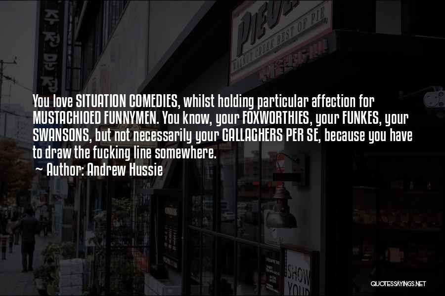 Andrew Hussie Quotes: You Love Situation Comedies, Whilst Holding Particular Affection For Mustachioed Funnymen. You Know, Your Foxworthies, Your Funkes, Your Swansons, But