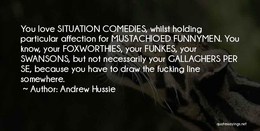 Andrew Hussie Quotes: You Love Situation Comedies, Whilst Holding Particular Affection For Mustachioed Funnymen. You Know, Your Foxworthies, Your Funkes, Your Swansons, But