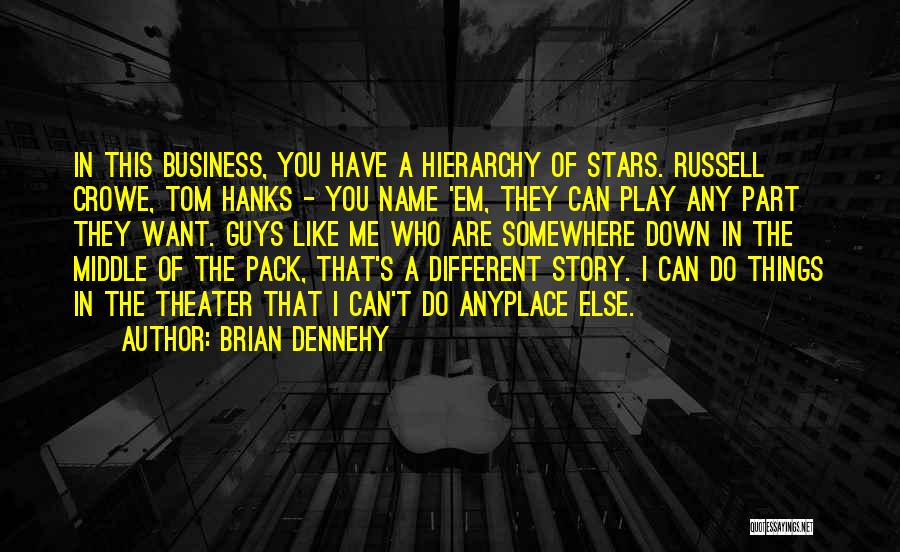 Brian Dennehy Quotes: In This Business, You Have A Hierarchy Of Stars. Russell Crowe, Tom Hanks - You Name 'em, They Can Play