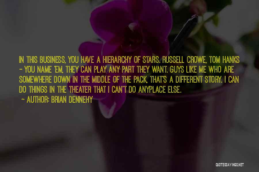 Brian Dennehy Quotes: In This Business, You Have A Hierarchy Of Stars. Russell Crowe, Tom Hanks - You Name 'em, They Can Play