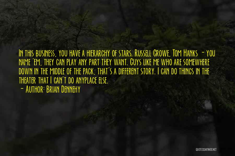 Brian Dennehy Quotes: In This Business, You Have A Hierarchy Of Stars. Russell Crowe, Tom Hanks - You Name 'em, They Can Play