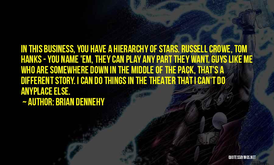 Brian Dennehy Quotes: In This Business, You Have A Hierarchy Of Stars. Russell Crowe, Tom Hanks - You Name 'em, They Can Play