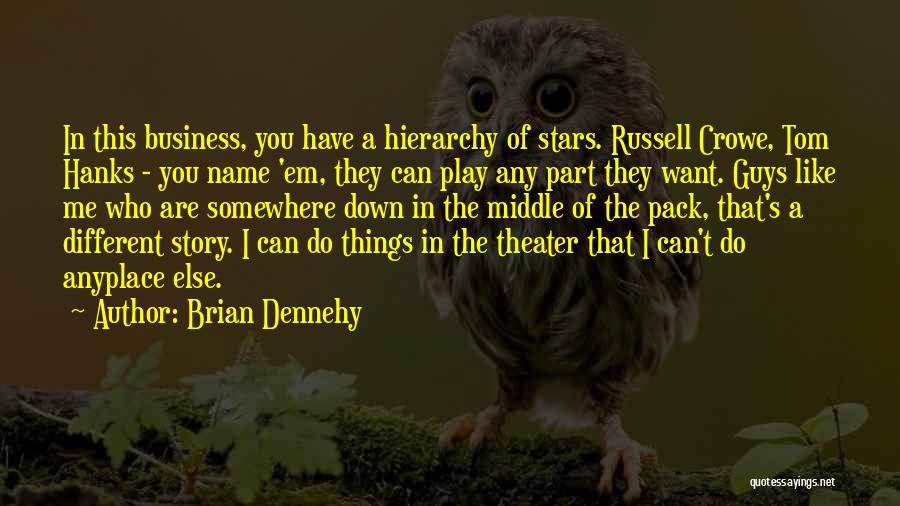 Brian Dennehy Quotes: In This Business, You Have A Hierarchy Of Stars. Russell Crowe, Tom Hanks - You Name 'em, They Can Play