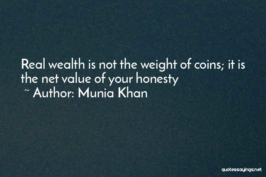 Munia Khan Quotes: Real Wealth Is Not The Weight Of Coins; It Is The Net Value Of Your Honesty