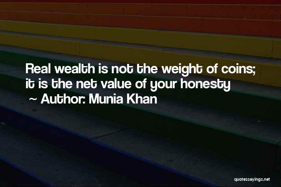 Munia Khan Quotes: Real Wealth Is Not The Weight Of Coins; It Is The Net Value Of Your Honesty