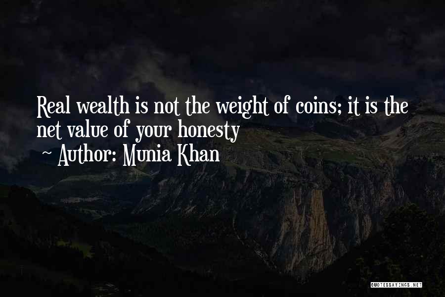 Munia Khan Quotes: Real Wealth Is Not The Weight Of Coins; It Is The Net Value Of Your Honesty
