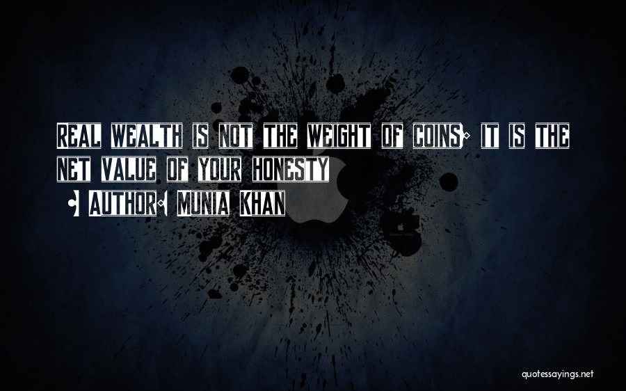 Munia Khan Quotes: Real Wealth Is Not The Weight Of Coins; It Is The Net Value Of Your Honesty