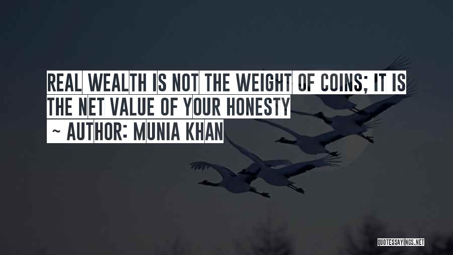 Munia Khan Quotes: Real Wealth Is Not The Weight Of Coins; It Is The Net Value Of Your Honesty