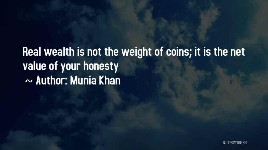 Munia Khan Quotes: Real Wealth Is Not The Weight Of Coins; It Is The Net Value Of Your Honesty