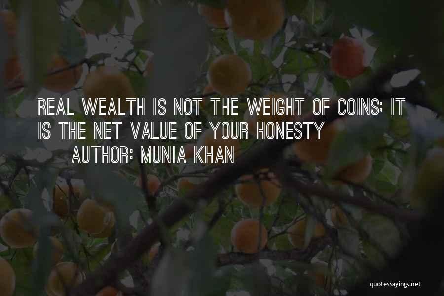 Munia Khan Quotes: Real Wealth Is Not The Weight Of Coins; It Is The Net Value Of Your Honesty