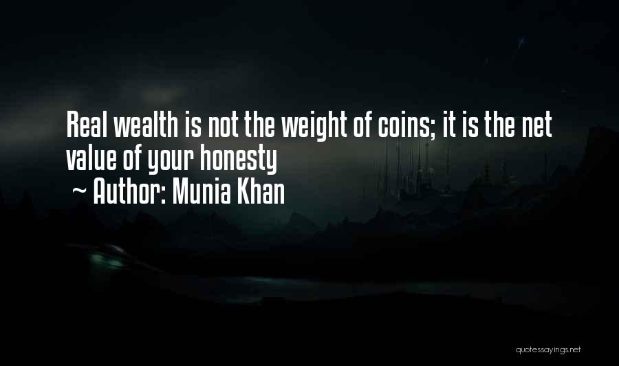 Munia Khan Quotes: Real Wealth Is Not The Weight Of Coins; It Is The Net Value Of Your Honesty