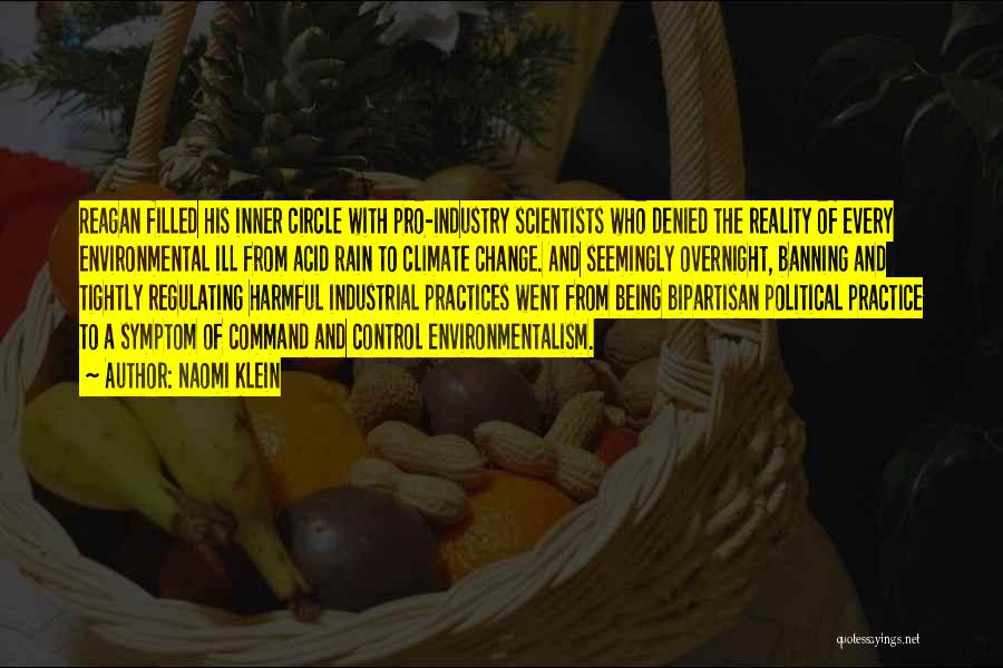 Naomi Klein Quotes: Reagan Filled His Inner Circle With Pro-industry Scientists Who Denied The Reality Of Every Environmental Ill From Acid Rain To