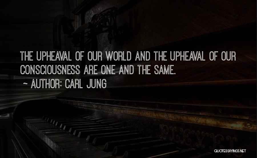 Carl Jung Quotes: The Upheaval Of Our World And The Upheaval Of Our Consciousness Are One And The Same.