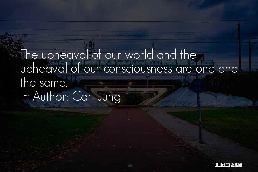 Carl Jung Quotes: The Upheaval Of Our World And The Upheaval Of Our Consciousness Are One And The Same.