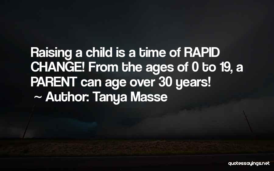 Tanya Masse Quotes: Raising A Child Is A Time Of Rapid Change! From The Ages Of