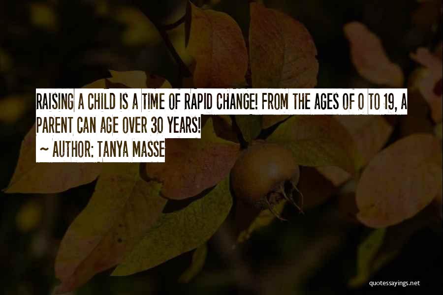 Tanya Masse Quotes: Raising A Child Is A Time Of Rapid Change! From The Ages Of