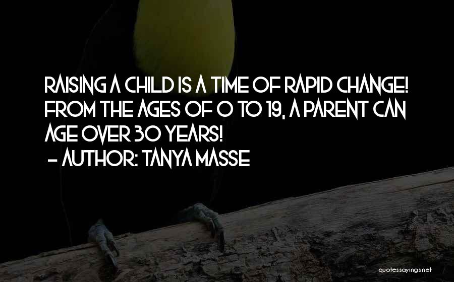 Tanya Masse Quotes: Raising A Child Is A Time Of Rapid Change! From The Ages Of