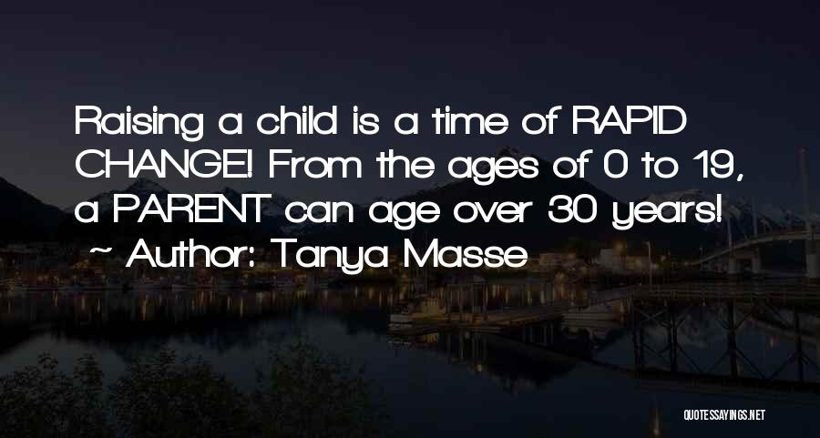 Tanya Masse Quotes: Raising A Child Is A Time Of Rapid Change! From The Ages Of