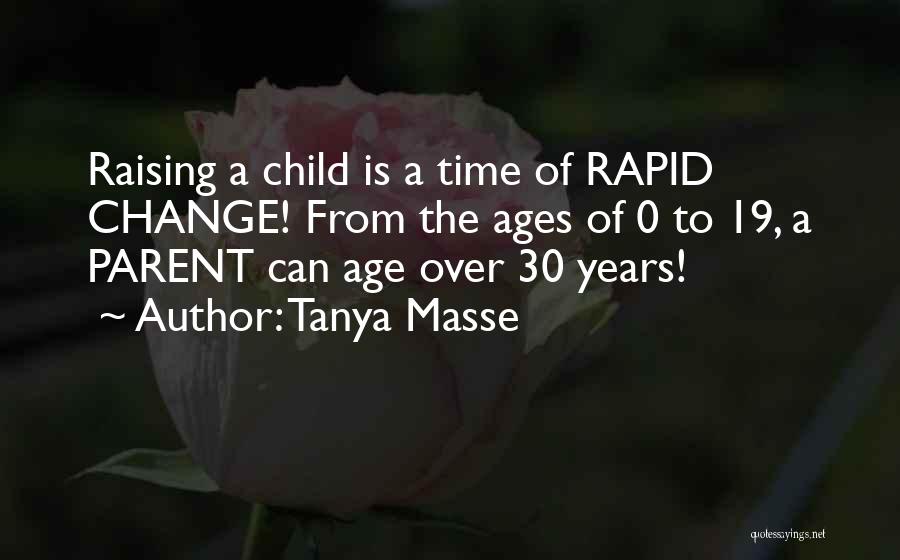 Tanya Masse Quotes: Raising A Child Is A Time Of Rapid Change! From The Ages Of