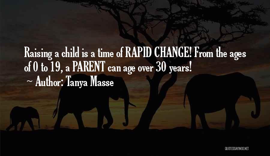 Tanya Masse Quotes: Raising A Child Is A Time Of Rapid Change! From The Ages Of