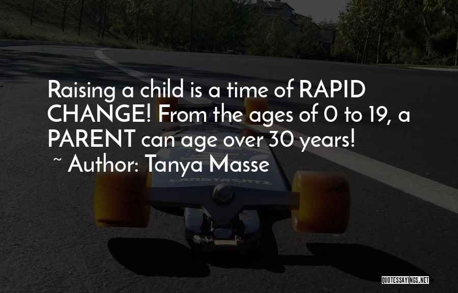 Tanya Masse Quotes: Raising A Child Is A Time Of Rapid Change! From The Ages Of