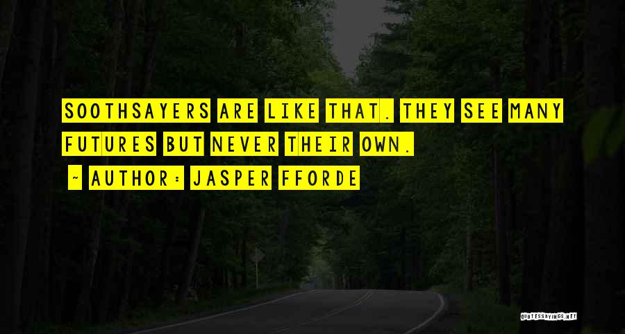 Jasper Fforde Quotes: Soothsayers Are Like That. They See Many Futures But Never Their Own.