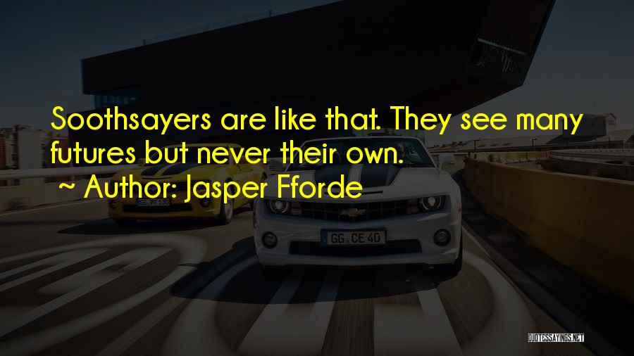 Jasper Fforde Quotes: Soothsayers Are Like That. They See Many Futures But Never Their Own.