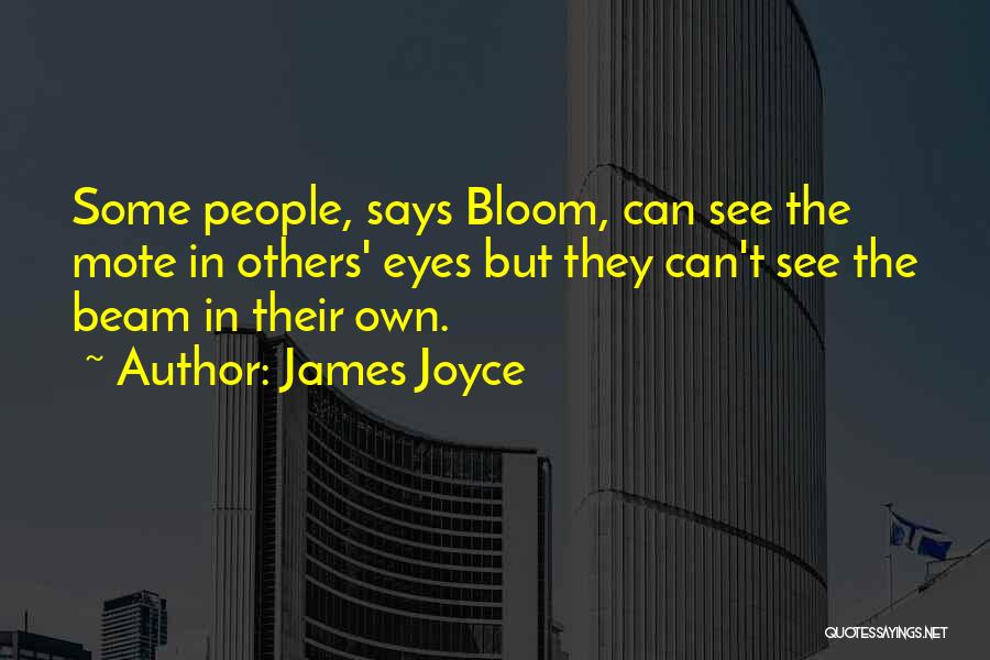 James Joyce Quotes: Some People, Says Bloom, Can See The Mote In Others' Eyes But They Can't See The Beam In Their Own.