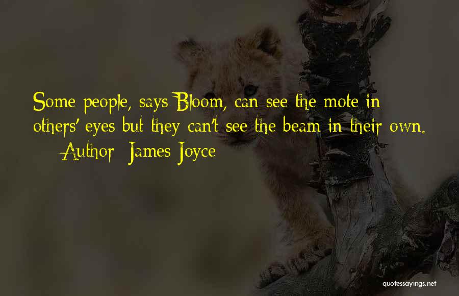 James Joyce Quotes: Some People, Says Bloom, Can See The Mote In Others' Eyes But They Can't See The Beam In Their Own.